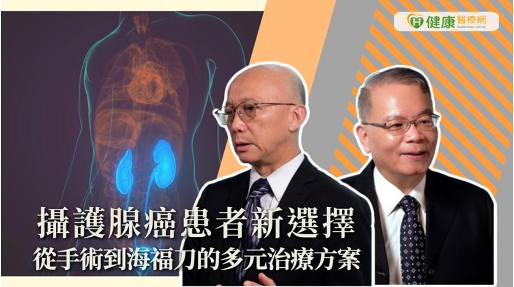 攝護腺癌患者新選擇　從手術到海福刀的多元治療方案