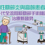 退化性關節炎與高齡患者福音　新一代全流程膝關節手術機器人治療新趨勢